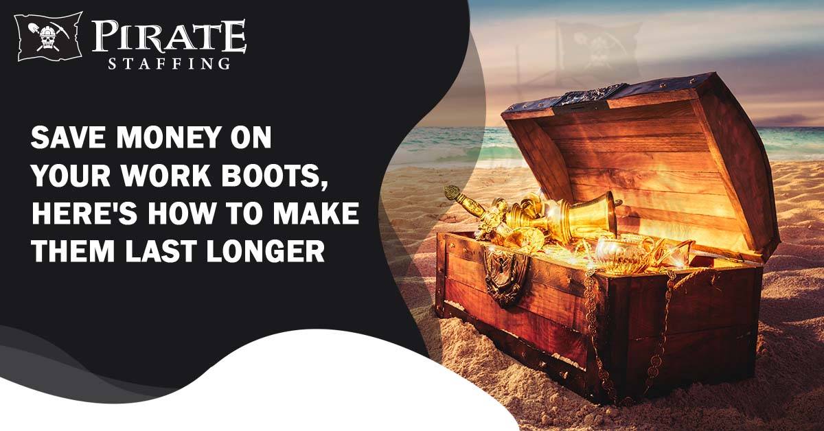 Save Money on Your Work Boots! Here's How to Make Them Last Longer | Pirate Staffing