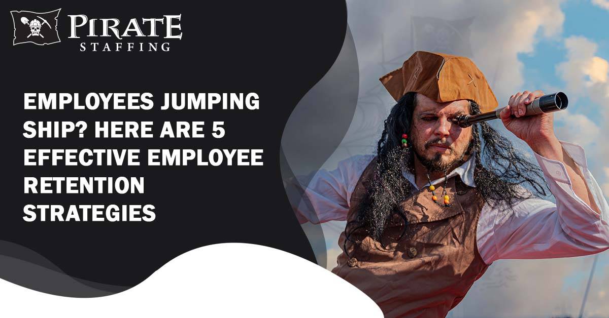 Employees Jumping Ship? Here Are 5 Effective Employee Retention Strategies | Pirate Staffing