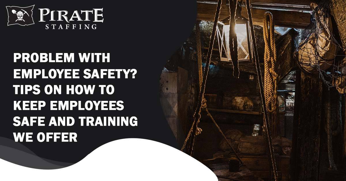 Problems With Employee Safety? Tips on How to Keep Employees Safe and Training We Offer | Pirate Staffing