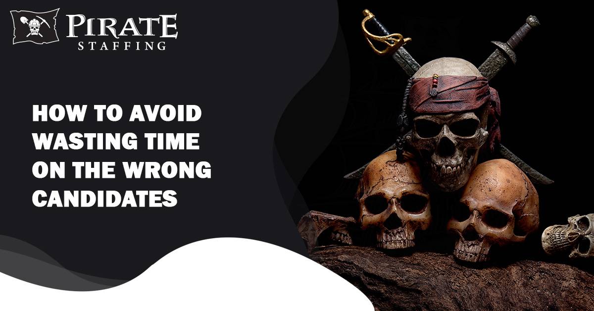 How to Avoid Wasting Time on the Wrong Candidates | Pirate Staffing