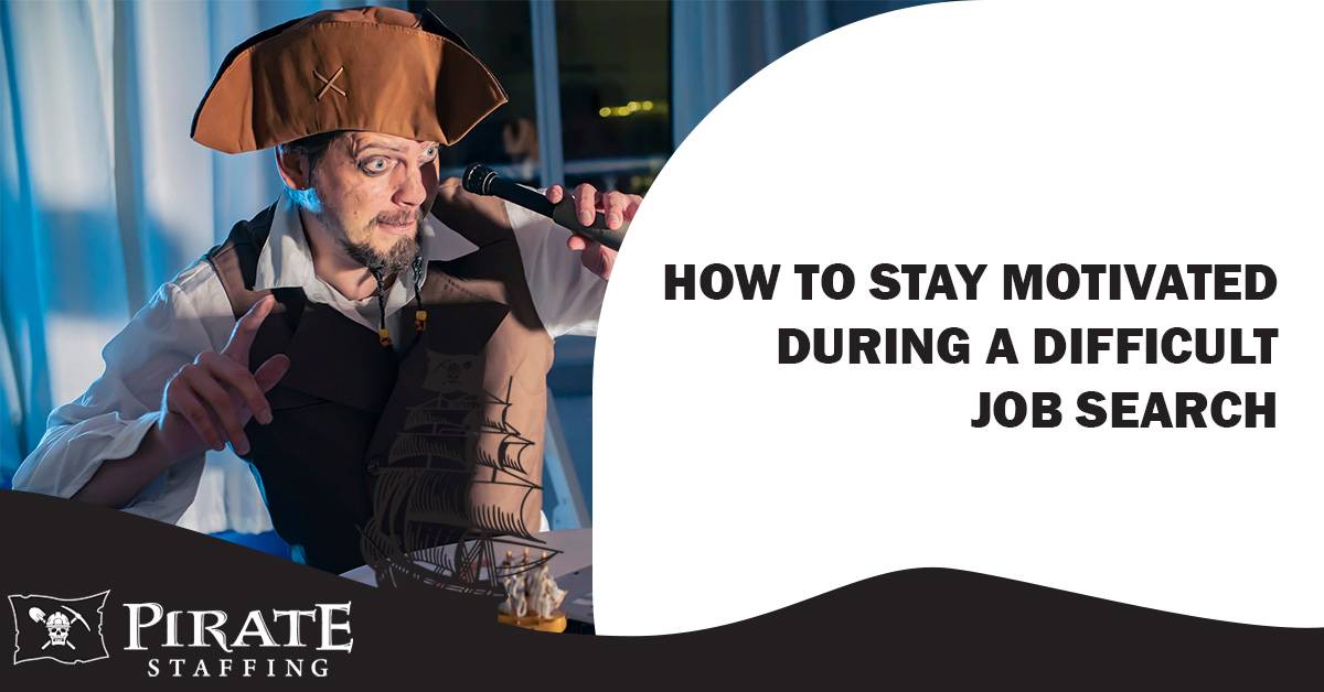 How to Stay Motivated During a Difficult Job Search | Pirate Staffing
