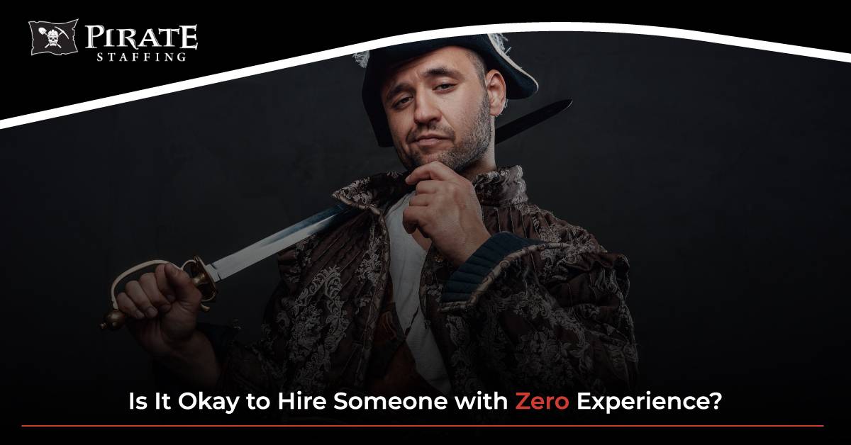 Is It Okay to Hire Someone with Zero Experience? | Pirate Staffing