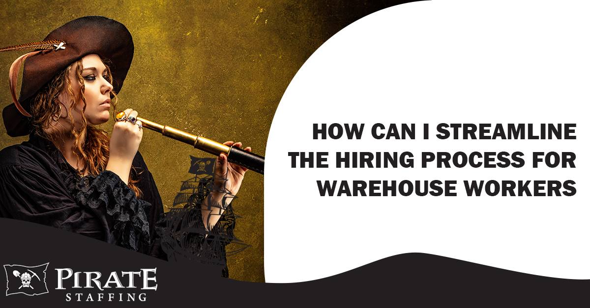 How Can I Streamline the Hiring Process for Warehouse Workers? | Pirate Staffing