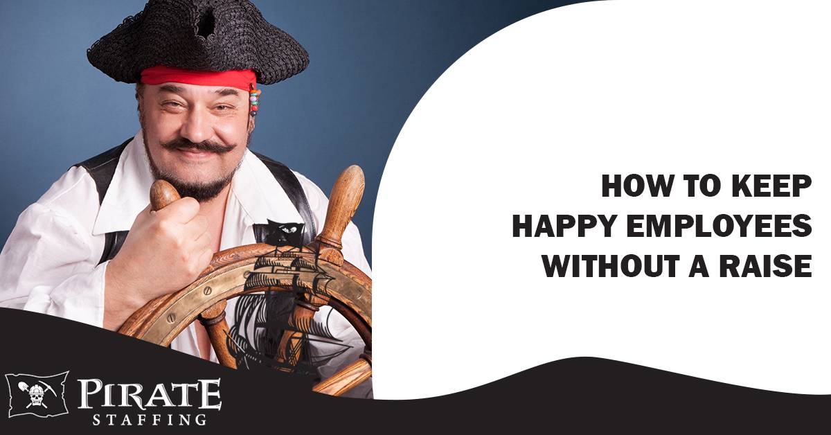 How to Keep Happy Employees Without a Raise | Pirate Staffing