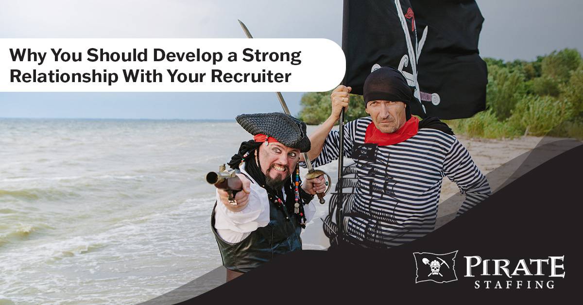 Why You Should Develop a Strong Relationship with Your Recruiter | Pirate Staffing