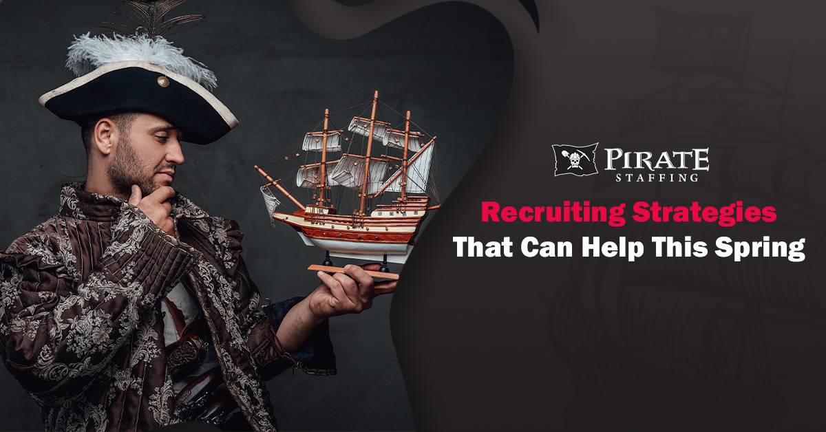 Recruiting Strategies That Can Help This Spring | Pirate Staffing