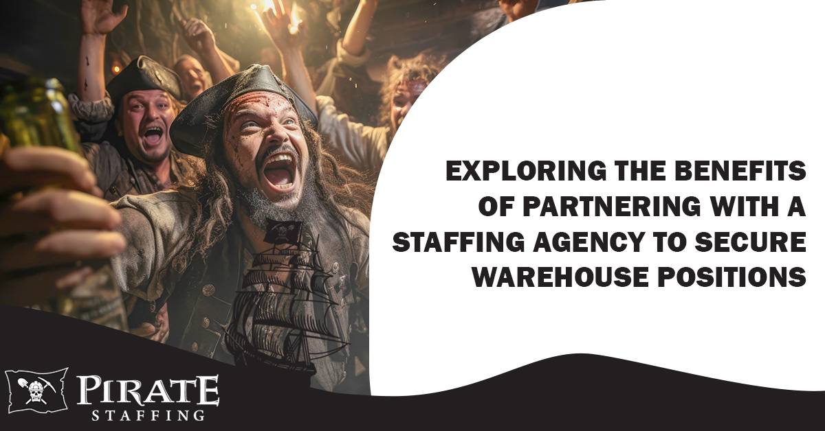 Exploring the Benefits of Partnering with a Staffing Agency to Secure Warehouse Positions | Pirate Staffing