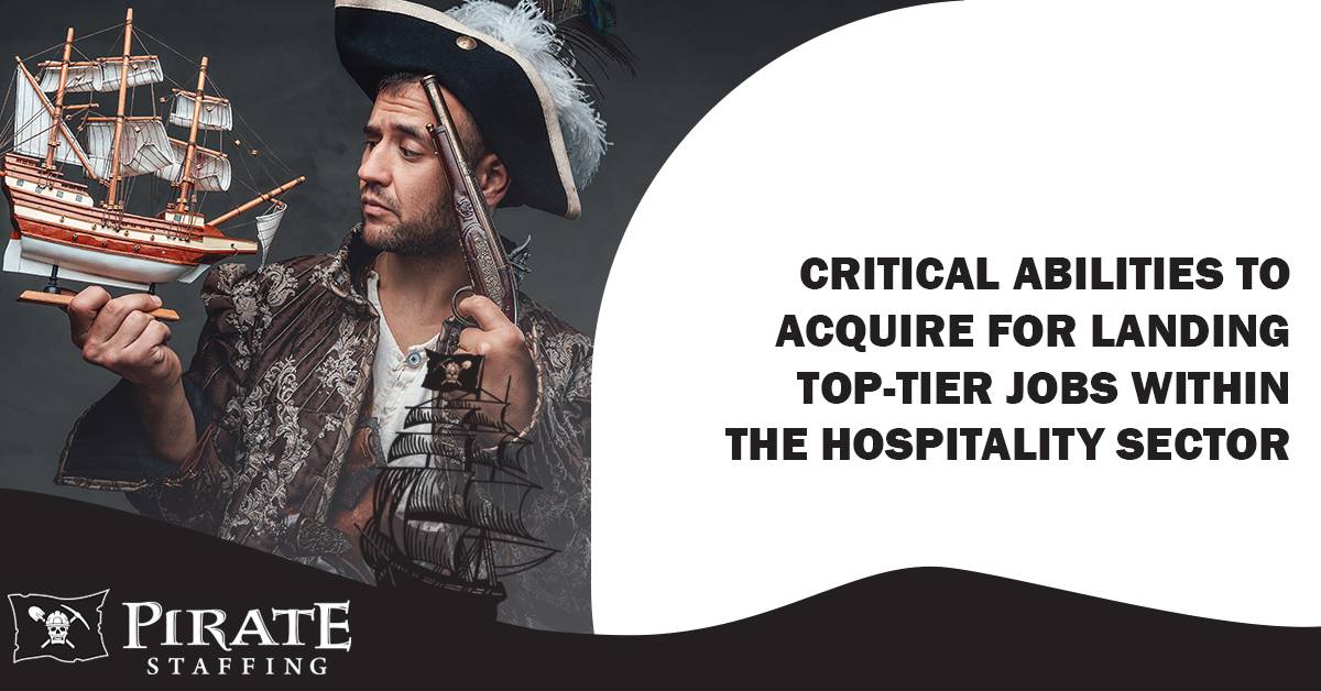 Critical Abilities to Acquire for Landing Top-Tier Jobs Within the Hospitality Sector | Pirate Staffing