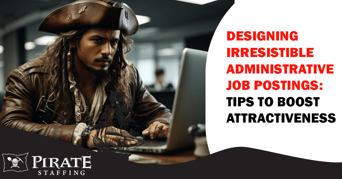 Designing Irresistible Administrative Job Postings: Tips to Boost Attractiveness | Pirate Staffing