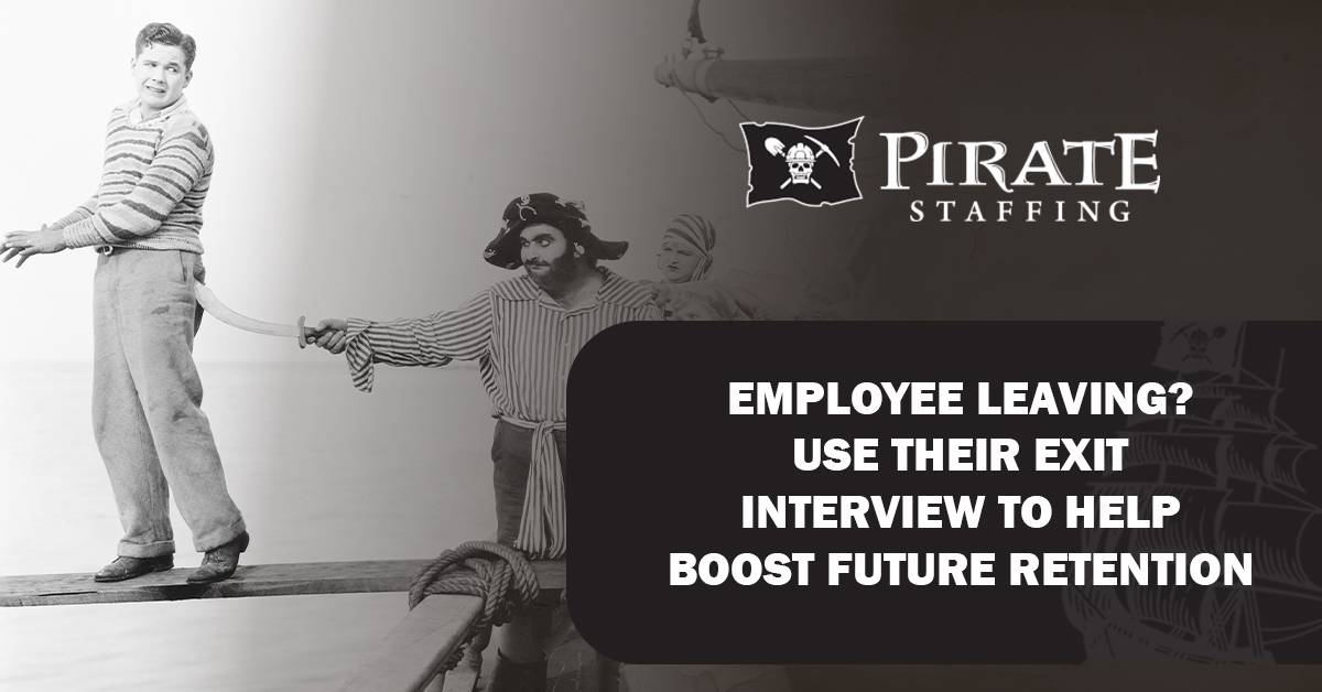 Employee Leaving? Use Their Exit Interview to Help Boost Future Retention | Pirate Staffing