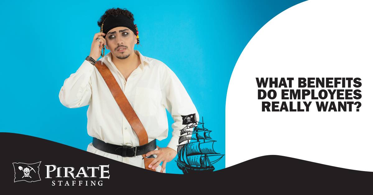 What Benefits Do Employees Really Want? | Pirate Staffing